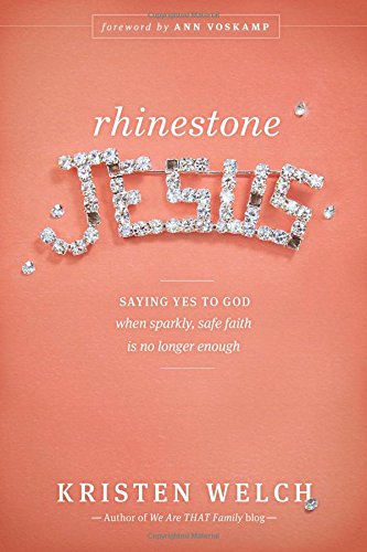 Rhinestone Jesus: Saying Yes to God When Sparkly, Safe Faith Is No Longer Enough by Kristen Welch  ,
