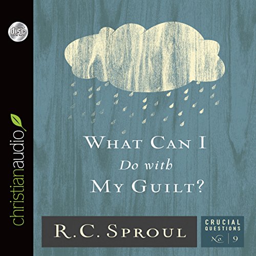 What Can I Do With My Guilt?: Crucial Questions Series, Book 9 by R. C. Sproul