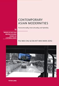 Contemporary Asian Modernities: Transnationality, Interculturality and Hybridity (Welten Ostasiens / Worlds of East Asia / Mondes de l'Extrême-Orient) by Yiu Wai Chu