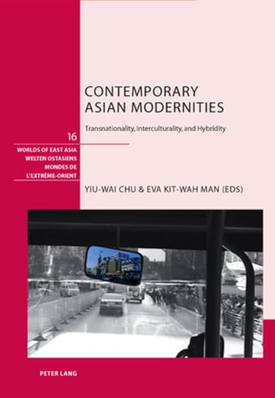 Contemporary Asian Modernities: Transnationality, Interculturality and Hybridity (Welten Ostasiens / Worlds of East Asia / Mondes de l'Extrême-Orient) by Yiu Wai Chu