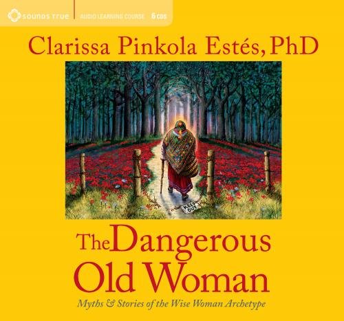 The Dangerous Old Woman by Clarissa Pinkola Estés