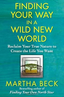 Finding Your Way in a Wild New World: Reclaim Your True Nature to Create the Life You Want