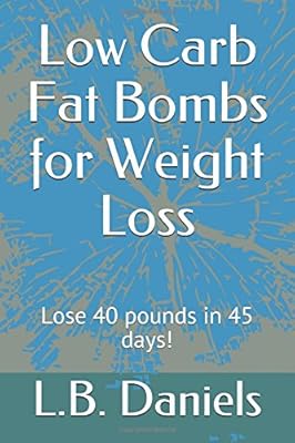 Low Carb Fat Bombs for Weight Loss: Lose 40 pounds in 45 days! (Low Carb Weight Loss)