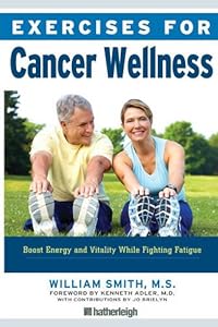 Exercises for Cancer Wellness: Restoring Energy and Vitality While Fighting Fatigue