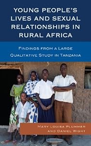 Young People's Lives and Sexual Relationships in Rural Africa: Findings from a Large Qualitative Study in Tanzania by Mary Louisa Plummer