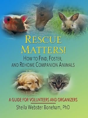 Rescue Matters!: How to Find, Foster, and Rehome Companion Animals: A Guide to Volunteers and Organizers