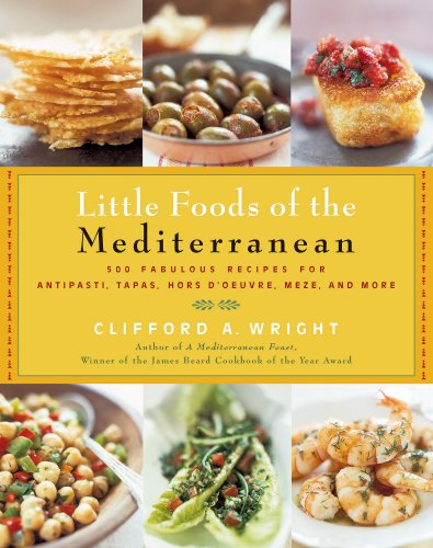 Little Foods of the Mediterranean: 500 Fabulous Recipes for Antipasti, Tapas, Hors D'Oeuvre, Meze, and More (Non) by Clifford A. Wright