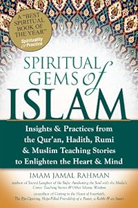 Spiritual Gems of Islam: Insights &amp; Practices from the Qur'an, Hadith, Rumi &amp; Muslim Teaching Stories to Enlighten the Heart &amp; Mind