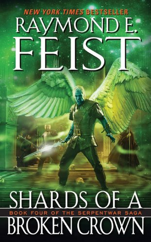 Shards of a Broken Crown: Volume Iv Of The Serpentwar Saga by Raymond E. Feist