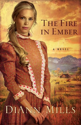 The Fire in Ember: A Novel by DiAnn Mills