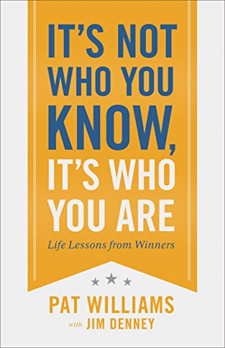 It's Not Who You Know, It's Who You Are: Life Lessons from Winners by Pat Williams