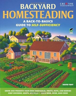 Backyard Homesteading: A Back-to-Basics Guide to Self-Sufficiency