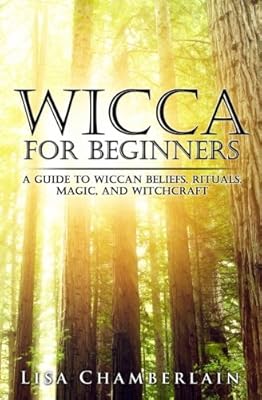 Wicca for Beginners: A Guide to Wiccan Beliefs, Rituals, Magic, and Witchcraft