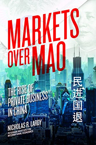 Markets over Mao: The Rise of Private Business in China by Nicholas R. Lardy