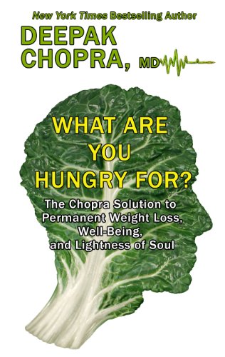 What Are You Hungry For?: The Chopra Solution to Permanent Weight Loss, Well-Being, and Lightness of Soul by Deepak Chopra