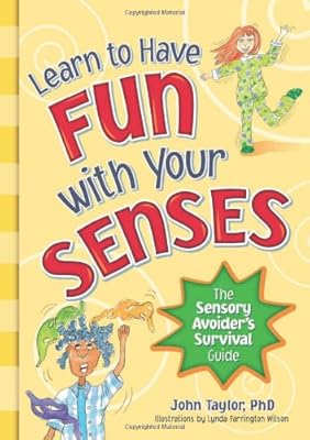 Learn to Have Fun with Your Senses!: The Sensory Avoider's Survival Guide