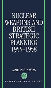 Nuclear Weapons and British Strategic Planning, 1955-1958 (Nuclear History Program) by Martin S. Navias