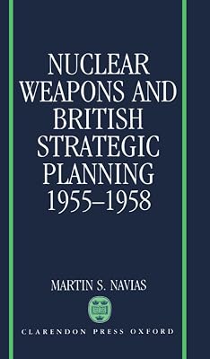 Nuclear Weapons and British Strategic Planning, 1955-1958 (Nuclear History Program)