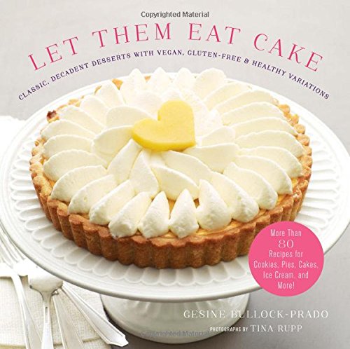 Let Them Eat Cake: Classic, Decadent Desserts with Vegan, Gluten-Free &amp; Healthy Variations: More Than 80 Recipes for Cookies, Pies, Cakes, Ice Cream, and More! by Gesine Bullock-Prado 
			
			
		
		
		
       	 
       		
       			,