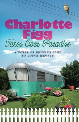 Charlotte Figg Takes Over Paradise: A Novel of Bright's Pond by Joyce Magnin