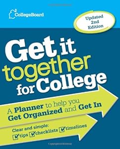 Get It Together for College, 2nd Edition: A Planner to Help You Get Organized and Get In
