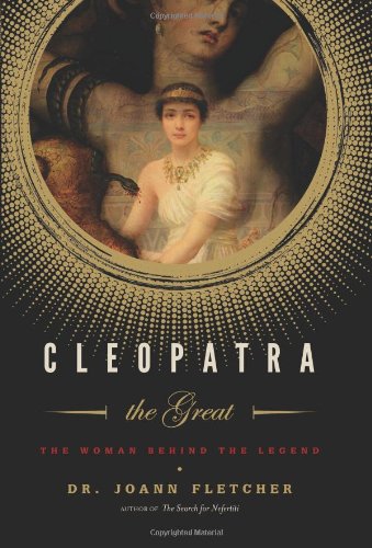 Cleopatra the Great: The Woman Behind the Legend by Joann Fletcher