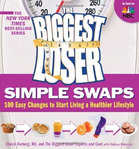 The Biggest Loser Simple Swaps: 100 Easy Changes to Start Living a Healthier Lifestyle by Cheryl Forberg