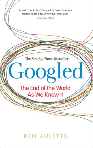 Googled: The End of the World as We Know It by Ken Auletta
