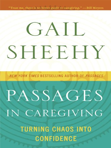 Passages in Caregiving: Turning Chaos Into Confidence by Gail Sheehy