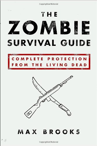 The Zombie Survival Guide: Complete Protection from the Living Dead by Max Brooks
