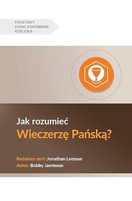 Understanding the Lord's Supper / Jak rozumiec Wieczerzę Pańską? (Church Basics (Polish)) (Polish Edition)