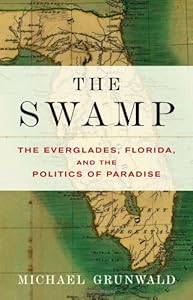 The Swamp: The Everglades, Florida, and the Politics of Paradise