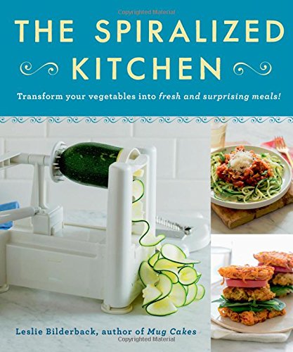 The Spiralized Kitchen: Transform Your Vegetables into Fresh and Surprising Meals by Leslie Bilderback