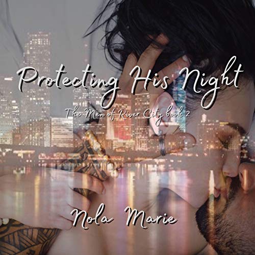 Protecting His Night: The Men of River City, Book 2 by Nola Marie
