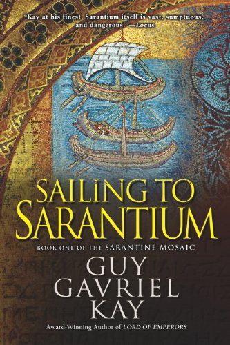Sailing to Sarantium: Book One of the Sarantine Mosaic by Guy Gavriel Kay