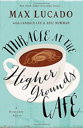 Miracle at the Higher Grounds Cafe by Max Lucado