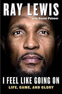 I Feel Like Going On: Life, Game, and Glory by Ray Lewis                       ,