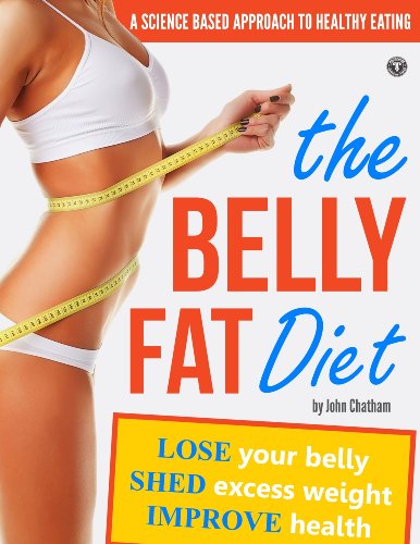The Belly Fat Diet: Lose Your Belly, Shed Excess Weight, Improve Health by John Chatham
