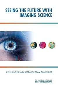 Seeing the Future with Imaging Science: Interdisciplinary Research Team Summaries by The National Academies Keck Futures Initiatives