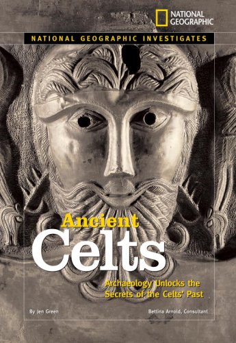 National Geographic Investigates: Ancient Celts: Archaeology Unlocks the Secrets of the Celts' Past by Jen Green