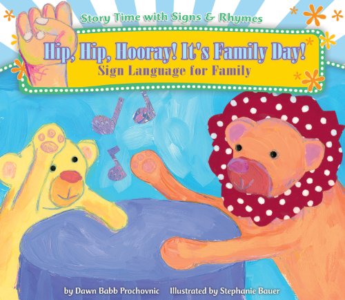 Hip, Hip, Hooray! It's Family Day!: Sign Language for Family by Dawn Babb Prochovnic
