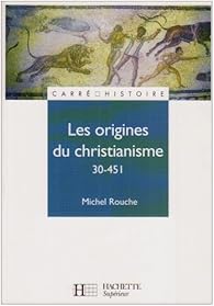 Que lire après Les origines du christianisme, 30-451 - Michel Rouche