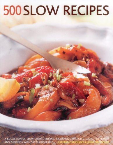 500 Slow Recipes: A Collection Of Slow-Cooked Recipes, Including Casseroles, Soups, Pot Roasts And Puddings, With 500 Photographs by Catherine Atkinson