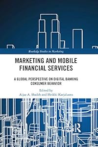 Marketing and Mobile Financial Services: A Global Perspective on Digital Banking Consumer Behaviour (Routledge Studies in Marketing) by Aijaz A. Shaikh