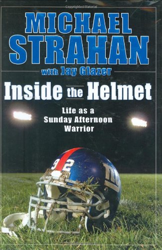 Inside the Helmet: My Life as a Sunday Afternoon Warrior by Michael Strahan