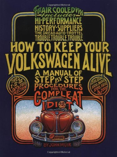 How to Keep Your Volkswagen Alive: A Manual of Step-by-Step Procedures for the Compleat Idiot by John Muir