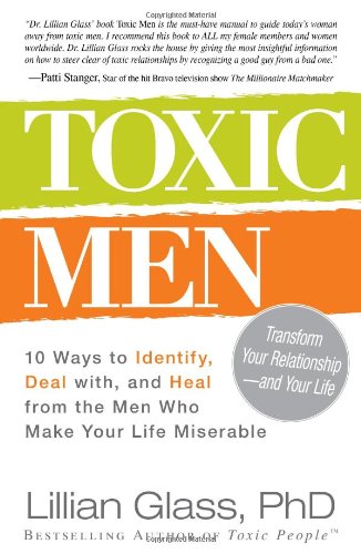 Toxic Men: 10 Ways to Identify, Deal with, and Heal from the Men Who Make Your Life Miserable by Lillian Glass