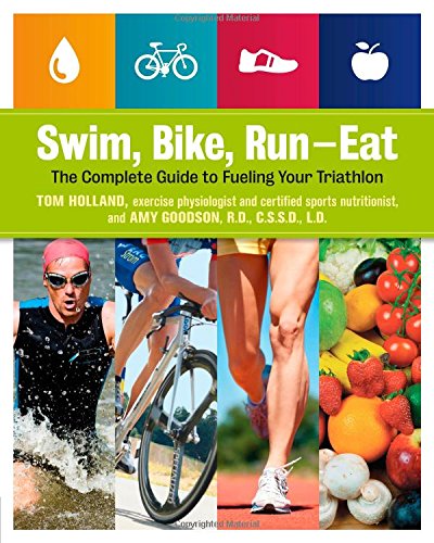 Swim, Bike, Run, Eat: The Complete Guide to Fueling Your Triathlon by Tom Holland