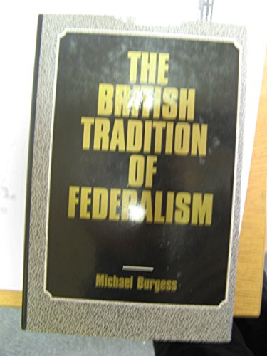 British Tradition of Federalism, The by Michael Burgess