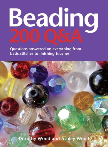Beading: 200 Q&amp;A: Questions Answered on Everything from Basic Stitches to Finishing Touches by Dorothy Wood